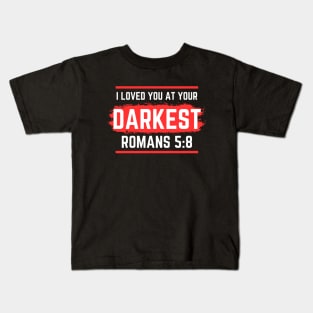 I Loved You At Your Darkest | Bible Verse Romans 5:8 Kids T-Shirt